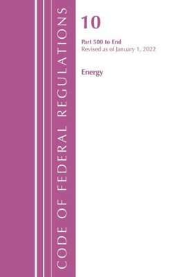 Code Of Federal Regulations, Title 10 Energy 500-End, Revised As Of January 1, 2022