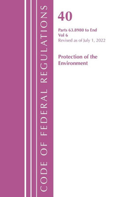 Code Of Federal Regulations, Title 40 Protection Of The Environment 63.8980-End, Revised As Of July 1, 2022 (Volume 6) (Code Of Federal Regulations, Title 40 Protection Of The Environment, Volume 6)
