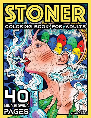 Stoner Coloring Book For Adults: 40 Mind-Blowing Pages Your Psychedelic Coloring Book by Alan Green for Stress Relief Art Therapy and Relaxation