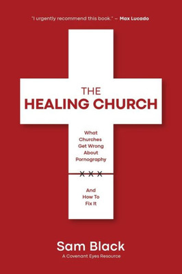The Healing Church: What Churches Get Wrong About Pornography And How To Fix It