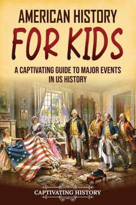 American History For Kids: A Captivating Guide To Major Events In Us History (History For Children)