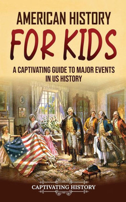 American History For Kids: A Captivating Guide To Major Events In Us History