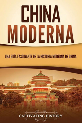 China Moderna: Una Guía Fascinante De La Historia Moderna De China (Spanish Edition)