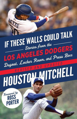 If These Walls Could Talk: Los Angeles Dodgers: Stories From The Los Angeles Dodgers Dugout, Locker Room, And Press Box