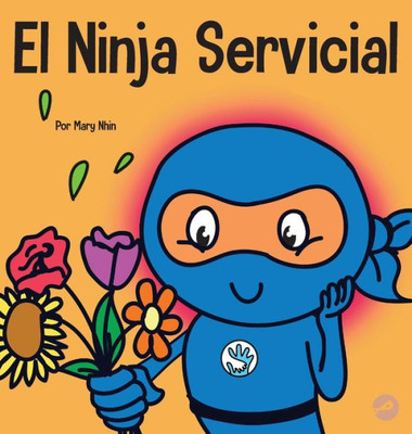 El Ninja Servicial: Un Libro Para Niños Sobre Ser Un Ayudante (Ninja Life Hacks Spanish) (Spanish Edition)