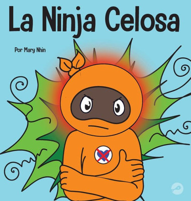 La Ninja Celosa: Un Libro Infantil Social Y Emocional Sobre Cómo Ayudar A Los Niños A Lidiar Con El Monstruo De Ojos Verdes: Los Celos Y La Envidia (Ninja Life Hacks Spanish) (Spanish Edition)