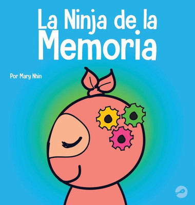 La Ninja De La Memoria: Un Libro Para Niños Sobre El Aprendizaje Y La Mejora De La Memoria (Ninja Life Hacks Spanish) (Spanish Edition)