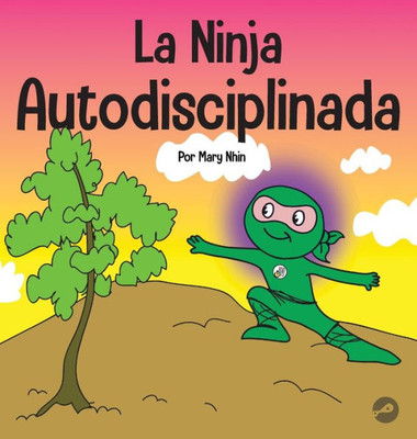 La Ninja Autodisciplinada: Un Libro Para Niños Sobre Cómo Mejorar La Fuerza De Voluntad (Ninja Life Hacks Spanish) (Spanish Edition)
