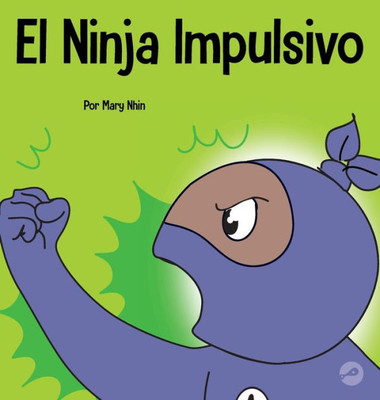 El Ninja Impulsivo: Un Libro Social Y Emocional Para Niños Y Adolescentes Sobre El Control De Los Impulsos En La Escuela Y El Hogar (Ninja Life Hacks Spanish) (Spanish Edition)