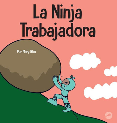 La Ninja Trabajadora: Un Libro Para Niños Sobre Cómo Valorar Una Ética De Trabajo Duro (Ninja Life Hacks Spanish) (Spanish Edition)