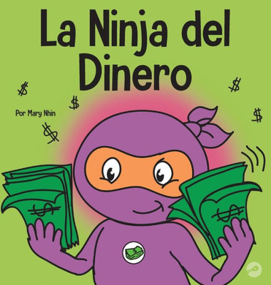 La Ninja Del Dinero: Un Libro Para Niños Sobre El Ahorro, La Inversión Y La Donación (Ninja Life Hacks Spanish) (Spanish Edition)