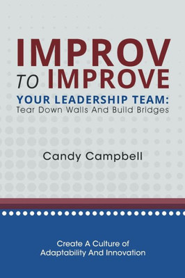 Improv To Improve Your Leadership Team: Tear Down Walls And Build Bridges