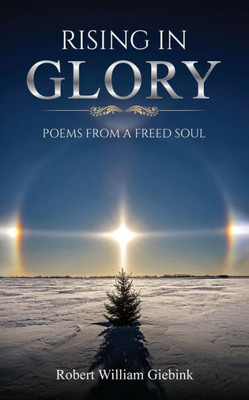 Rising In Glory: Poems From A Freed Soul