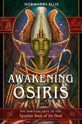 Awakening Osiris: The Spiritual Keys To The Egyptian Book Of The Dead