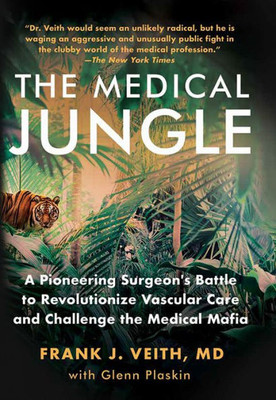 The Medical Jungle: A Pioneering SurgeonS Battle To Revolutionize Vascular Care And Challenge The Medical Mafia