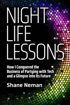 Nightlife Lessons: How I Conquered The Business Of Partying With Tech And A Glimpse Into Its Future