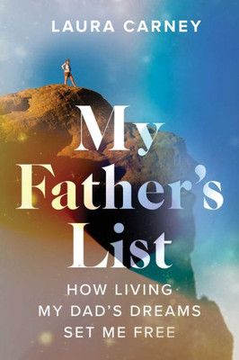My Father'S List: How Living My Dad'S Dreams Set Me Free