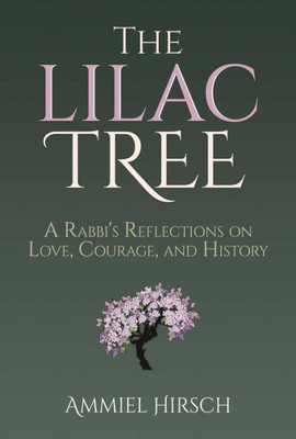 The Lilac Tree: A Rabbi'S Reflections On Love, Courage, And History