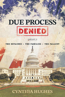 Due Process Denied: The Detained - The Families - The Fallout