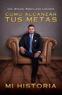 Cómo Alcanzar Tus Metas: Mi Historia (Spanish Edition)