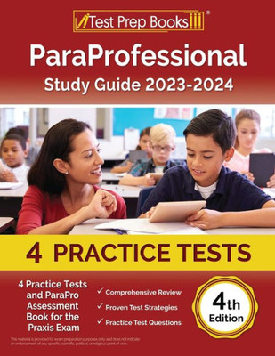 Paraprofessional Study Guide 2023-2024: 4 Practice Tests And Parapro Assessment Book For The Praxis Exam [4Th Edition]