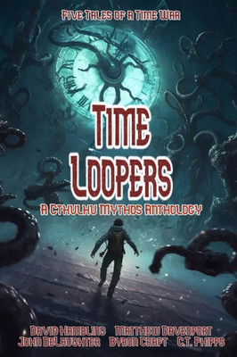 Time Loopers: Five Tales From A Time War (Books Of Cthulhu)