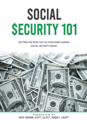 Social Security 101: Getting The Most Out Of Your Hard-Earned Social Security Money