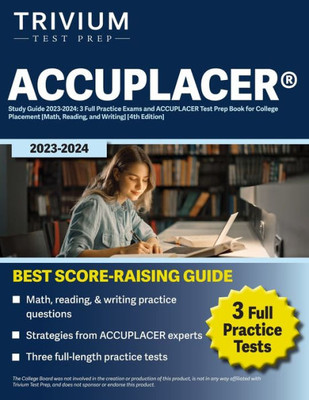 Accuplacer Study Guide 2023-2024: 3 Full Practice Exams And Accuplacer Test Prep Book For College Placement [Math, Reading, And Writing] [4Th Edition]