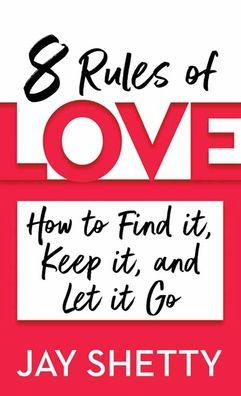 8 Rules Of Love: How To Find It, Keep It, And Let It Go