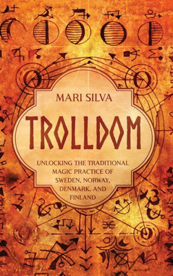 Trolldom: Unlocking The Traditional Magic Practice Of Sweden, Norway, Denmark, And Finland