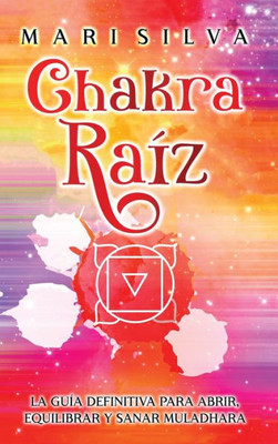 Chakra Raíz: La Guía Definitiva Para Abrir, Equilibrar Y Sanar Muladhara (Spanish Edition)