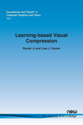 Learning-Based Visual Compression (Foundations And Trends(R) In Computer Graphics And Vision)