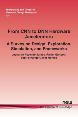 From Cnn To Dnn Hardware Accelerators: A Survey On Design, Exploration, Simulation, And Frameworks (Foundations And Trends(R) In Electronic Design Automation)