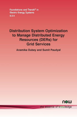 Distribution System Optimization To Manage Distributed Energy Resources (Ders) For Grid Services (Foundations And Trends(R) In Electric Energy Systems)