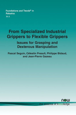 From Specialized Industrial Grippers To Flexible Grippers: Issues For Grasping And Dexterous Manipulation (Foundations And Trends(R) In Robotics)