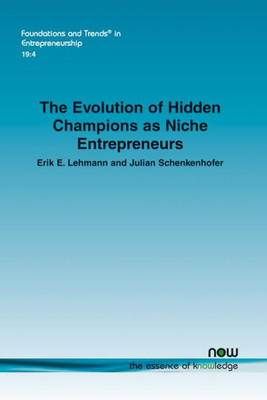 The Evolution Of Hidden Champions As Niche Entrepreneurs (Foundations And Trends(R) In Entrepreneurship)