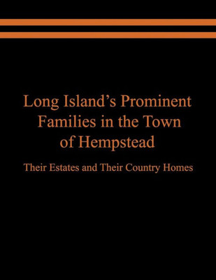 Long Island'S Prominent Families In The Town Of Hempstead: Their Estates And Their Country Homes