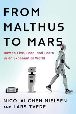 From Malthus To Mars: How To Live, Lead, And Learn In An Exponential World