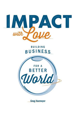 Impact With Love: Building Business For A Better World