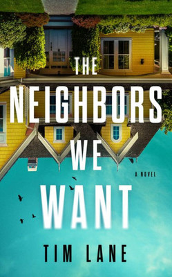 The Neighbors We Want: A Novel