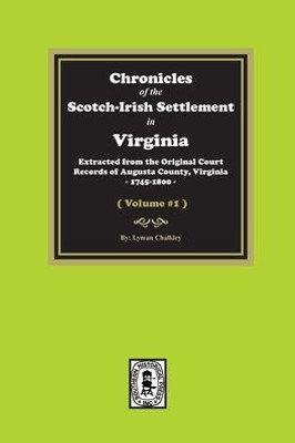 Chronicles Of The Scotch-Irish Settlement In Virginia. Extracted From The Original Records Of Augusta County, 1745-1800. (Volume #1)