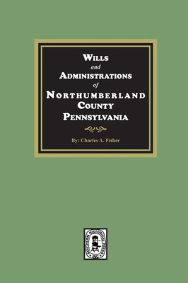 Wills And Administrations Of Northumberland County, Pennsylvania.