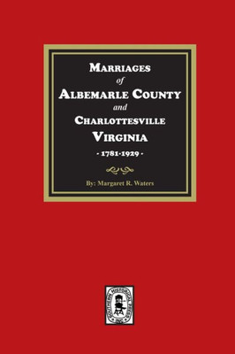 Marriages Of Albemarle County And Charlottesville, Virginia, 1781-1929