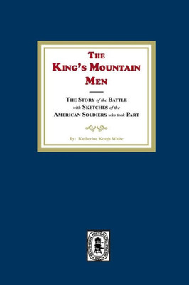 The King'S Mountain Men, The Story Of The Battle With Sketches Of The American Soldiers Who Took Part