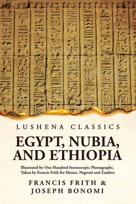 Egypt, Nubia, And Ethiopia: Illustrated By One Hundred Stereoscopic Photographs: Illustrated By One Hundred Stereoscopic Photographs Paperback