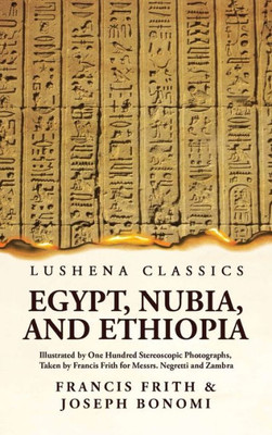 Egypt, Nubia, And Ethiopia Illustrated By One Hundred Stereoscopic Photographs, Taken By Francis Frith For Messrs. Negretti And Zambra