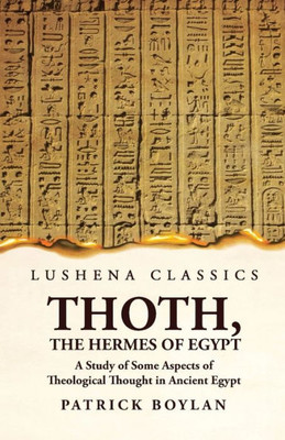 Thoth, The Hermes Of Egypt A Study Of Some Aspects Of Theological Thought In Ancient Egypt