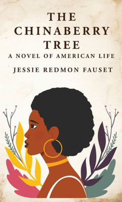 The Chinaberry Tree: A Novel Of American Life: A Novel Of American Life By: Jessie Redmon Fauset