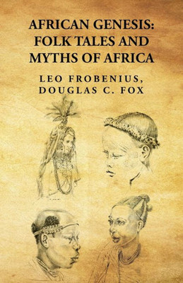 African Genesis: Folk Tales And Myths Of Africa: Folk Tales And Myths Of Africa By: Leo Frobenius, Douglas C. Fox