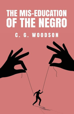 The Mis-Education Of The Negro: Carter Godwin Woodson